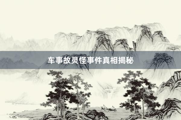 车事故灵怪事件真相揭秘